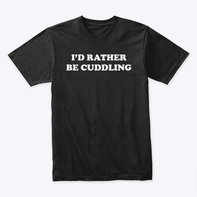 I’D RATHER BE CUDDLING